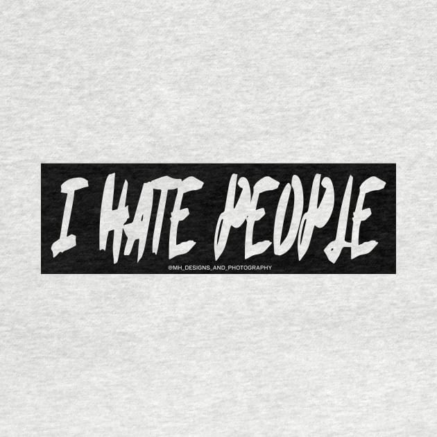 I Hate People by MH Designs and Photography